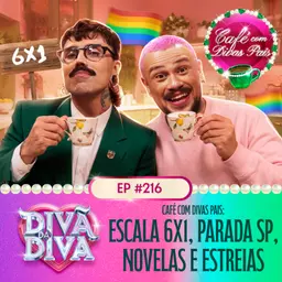 #216 - CAFÉ COM DIVAS PAIS: ESCALA 6XI, PARADA SP, NOVELAS E ESTREIAS