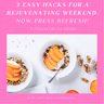 3 Easy Hacks for a Rejuvenating Weekend. Now Press Refresh!