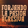 FORJANDO LA PASIÓN AGRESIVA