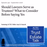 Should Lawyers Serve as Trustees? What to Consider Before Saying Yes