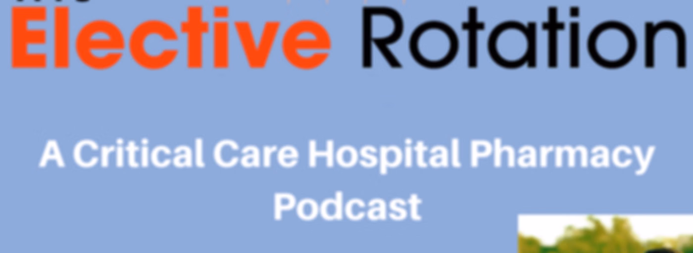 The Elective Rotation: A Critical Care Hospital Pharmacy Podcast