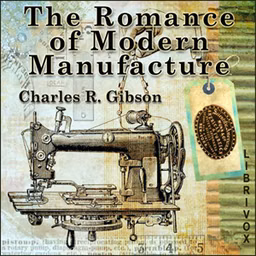 Romance of Modern Manufacture, The by Charles R. Gibson (1870 - 1931)