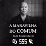 #555 - Yogo Roshi - A Maravilha do Comum