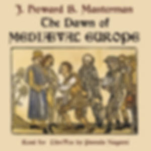 Dawn of Mediaeval Europe: 476-918, The by John Howard Bertram Masterman (1867 - 1933)