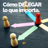 Cómo delegar lo que importa - Pasa a la Acción con Luis Ramos