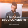A Cultura do Encorajamento - Samuel Rodrigues