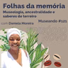 Museando #121: Folhas da memória: Museologia, ancestralidade e saberes de terreiro - feat. Daniela Moreira