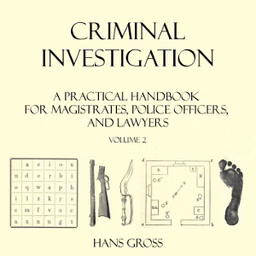 Criminal Investigation: a Practical Handbook for Magistrates, Police Officers and Lawyers, Volume 2 by Hans Gross (1847 - 1915)