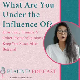 What Are You Under the Influence Of? How Fear, Trauma & Other People's Opinions Keep You Stuck After Betrayal