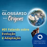 Glossário das Origens - #01 Falando sobre Evolução e adaptação