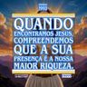 Quando encontramos Jesus, compreendemos que a sua presença é a nossa maior riqueza.