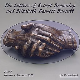 Letters of Robert Browning and Elizabeth Barrett Barrett, Part 1, The by Elizabeth Barrett Browning (1806 - 1861) and Robert Browning (1812 - 1889)