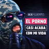 EL PORNO ACABÓ CON MI VIDA