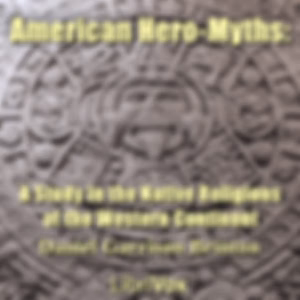 American Hero-Myths: A Study in the Native Religions of the Western Continent by Daniel Garrison Brinton (1837 - 1899)