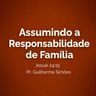 Assumindo a Responsabilidade de Família - Pr. Guilherme Simões