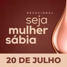 Seja Mulher Sábia - 20/Jul