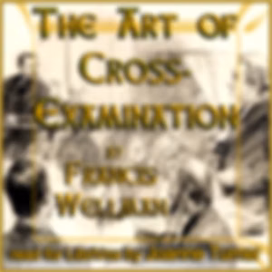 Art of Cross-Examination, The by Francis Wellman (1854 - 1942)