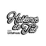 Hablemos de Tal con UnTalFredo