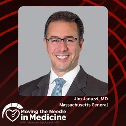 Moving the Needle in Medicine: Mentorship, Medicine, and the Making of an Innovator, With Jim Januzzi, MD