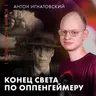 Конец света по Оппенгеймеру | Антон Игнатовский | Ученые против мифов 25-10