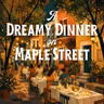 A Dreamy Dinner on Maple Street