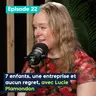 7 enfants, une entreprise et aucun regret, avec Lucie Plamondon – PE&VV #22