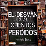 El Desván de los Cuentos Perdidos - Audiolibros