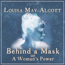 Behind a Mask, or a Woman's Power by Louisa May Alcott (1832 - 1888)