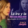 Ep. 105 La Ira y La Reconciliación - Serie: El poder de tu testimonio