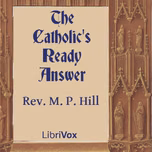 Catholic's Ready Answer, The by Rev. M. P. Hill ( - fl.1915)