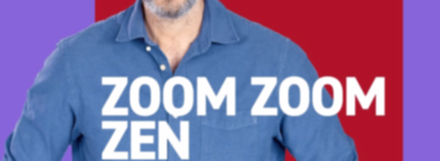 Zoom Zoom Zen