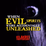 WHEN EVIL SPIRITS WERE ACCIDENTALLY UNLEASHED