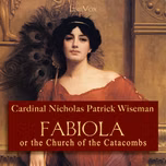 Fabiola or The Church of the Catacombs by Cardinal Nicholas Patrick Wiseman (1802 - 1865)