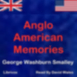 Anglo-American Memories by George Washburn Smalley (1833 - 1916)