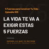 5 Fuerzas para Construir Tu Vida - Episodio 325