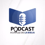 PODCAST A LA LUZ DE LA BIBLIA