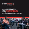 Os palestrantes do SXSW 2024 estão mandando bem? - StoryTalks Café Expresso 2