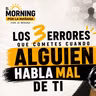 Morning por la Mañana -3 errores que cometemos cuando alguien habla mal de nosotros.