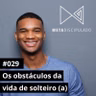 #553 - Os obstáculos da vida de solteiro (a) | #MetaDiscipulado029