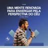 UMA MENTE RENOVADA PARA ENXERGAR PELA PERSPECTIVA DO CÉU // Pr. Diego Alberto