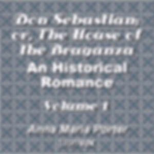 Don Sebastian; or, The House of the Braganza: An Historical Romance, Volume 1 by Anna Maria Porter (1780 - 1832)