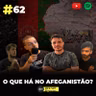 #62 O que há no Afeganistão?