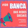 #109 Banca das Redes Sociais