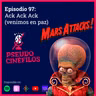 Ep.97 Ack Ack Ack (venimos en paz)