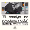 [Puntos de fuga] “El castigo no soluciona nada", Making Magic