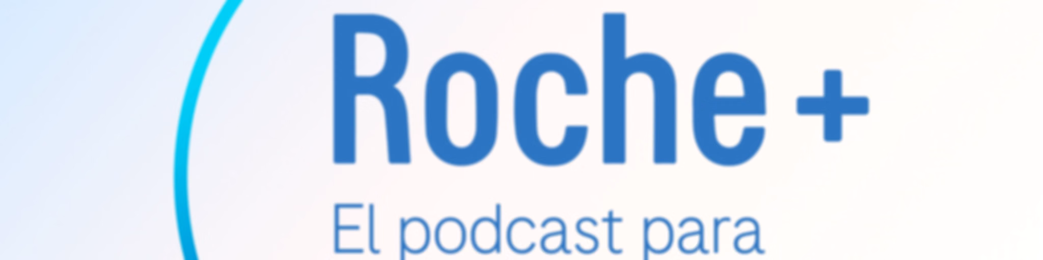Roche+, el podcast para profesionales de la salud