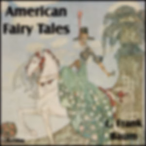 American Fairy Tales by L. Frank Baum (1856 - 1919)
