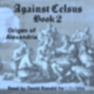 Against Celsus Book 2 by Origen of Alexandria (184 - 253)