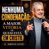 Nenhuma condenação: A maior vitória de quem está em Cristo | Ap. Sergio de Castro