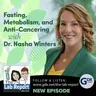 Fasting, Metabolism, and Anti-Cancering with Dr. Nasha Winters